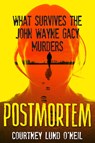 Postmortem: What Survives the John Wayne Gacy Murders - Courtney Lund O'Neil - 9780806542997