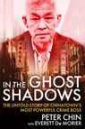 In the Ghost Shadows: The Untold Story of Chinatown's Most Powerful Crime Boss - Peter Chin - 9780806543857