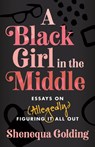 A Black Girl in the Middle: Essays on (Allegedly) Figuring It All Out - Shenequa Golding - 9780807016060