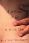 The Idea of an Entire Life - Billy-Ray Belcourt - 9780807022405