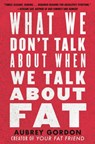 What We Don't Talk About When We Talk About Fat - Aubrey Gordon - 9780807041321