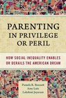 Parenting in Privilege or Peril - Pamela R. Bennett ; Amy Lutz ; Lakshmi Jayaram - 9780807766019