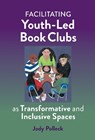 Facilitating Youth-Led Book Clubs as Transformative and Inclusive Spaces - Jody N. Polleck - 9780807767511