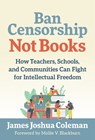 Ban Censorship, not Books - James Joshua Coleman - 9780807784785