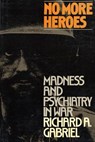 No More Heroes: Madness and Psychiatry in War - Professor Richard A. Gabriel - 9780809015399