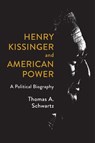 Henry Kissinger and American Power - Thomas A. Schwartz - 9780809095445