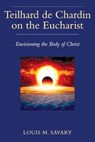Teilhard de Chardin on the Eucharist - Louis Savary - 9780809154920