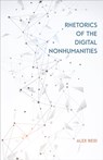 Rhetorics of the Digital Nonhumanities - Alex Reid - 9780809338337
