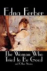 The Woman Who Tried to Be Good and Other Stories by Edna Ferber, Fiction, Literary - Edna Ferber - 9780809594238