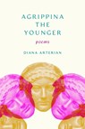 Agrippina the Younger: Poems - Diana Arterian - 9780810148413
