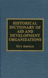 Historical Dictionary of Aid and Development Organizations - Guy Arnold - 9780810830400