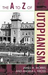 The A to Z of Utopianism - James M. Morris ; Andrea L Kross - 9780810868199