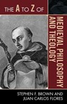 The A to Z of Medieval Philosophy and Theology - Stephen F. Brown ; Juan Carlos Flores - 9780810875975