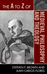 The A to Z of Medieval Philosophy and Theology - Stephen F. Brown ; Juan Carlos Flores - 9780810875975
