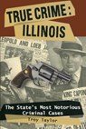 True Crime: Illinois - Troy Taylor - 9780811735629