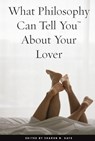 What Philosophy Can Tell You About Your Lover - Sharon M. Kaye - 9780812697636