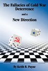 The Fallacies of Cold War Deterrence and a New Direction - Keith B. Payne - 9780813148496