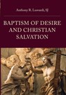 Baptism of Desire and Christian Salvation - Anthony R. Lusvardi - 9780813237985