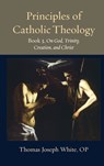 Principles of Catholic Theology, Book 3: On God, Trinity, Creation, and Christ - Thomas Joseph White - 9780813238500