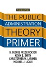 The Public Administration Theory Primer - H. George Frederickson ; Kevin B. (University of Nebraska-Lincoln Smith ; Christopher Larimer ; Michael J. (Indiana State University Licari - 9780813349664