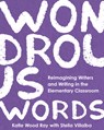 Wondrous Words: Reimagining Writers and Writing in the Elementary Classroom - Katie Wood Ray - 9780814102565