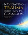 Navigating Trauma in the English Classroom - Adam Wolfsdorf - 9780814132685