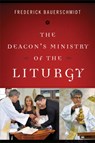 The Deacon's Ministry of the Liturgy - Frederick Bauerschmidt - 9780814648230