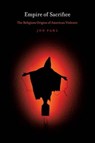 Empire of Sacrifice - Jon Pahl - 9780814767641