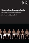 Sexualised Masculinity - John Mercer ; Clarissa (Northumbria University Smith - 9780815367901