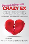 Perspectives on Crazy Ex-Girlfriend - Amanda Konkle ; Charles Burnetts - 9780815637042