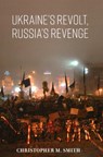 Ukraine's Revolt, Russia's Revenge - Christopher M. Smith - 9780815739241