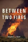 Between Two Fires - Stephen J. Pyne - 9780816532148