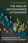 The Rise of Necro/Narco Citizenship: Belonging and Dying in the Southwest North American Region - Carlos G. Vélez-Ibáñez - 9780816554683