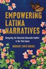 Empowering Latina Narratives: Navigating the Education/Educación Conflict in the Third Space - Margaret Cantú-Sánchez - 9780816554768