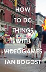 How to Do Things with Videogames - Ian Bogost - 9780816676477