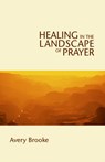 Healing in the Landscape of Prayer - Avery Brooke - 9780819221261