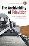 The Archivability of Television - Lauren Bratslavsky ; Elizabeth Peterson - 9780820373881