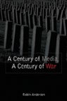 A Century of Media, a Century of War - Robin Andersen - 9780820478937