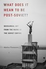 What Does It Mean to Be Post-Soviet? - Madina Tlostanova - 9780822371274