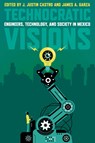 Technocratic Visions - J Justin Castro ; James A Garza - 9780822947486