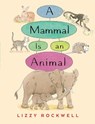 A Mammal Is an Animal - Lizzy Rockwell - 9780823436705