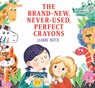 The Brand-New, Never-Used, Perfect Crayons - Leanne Hatch - 9780823452309