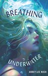 Breathing Underwater - Abbey Lee Nash - 9780823453863