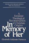 In Memory of Her (10th Anniversary) A Feminist Theological Reconstruction of Christian Origins - Elisabeth Schüssler Fiorenza - 9780824513573