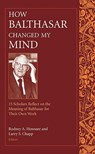 How Balthasar Changed My Mind - Rodney A. Howsare - 9780824525699
