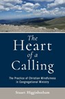 The Heart of a Calling The Practice of Christian Mindfulness in Congregational Ministry - Stuart Higginbotham - 9780824597030