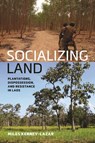 Socializing Land: Plantations, Dispossession, and Resistance in Laos - Miles Kenney-Lazar - 9780824899011