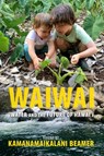 Waiwai: Water and the Future of Hawai'i - Kamanamaikalani Beamer - 9780824899318