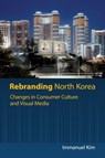 Rebranding North Korea - Immanuel Kim - 9780824899738