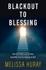 Blackout to Blessing: How the Perfect Love of Jesus Saved Me from the Highway to Hell - Melissa Huray - 9780825309922